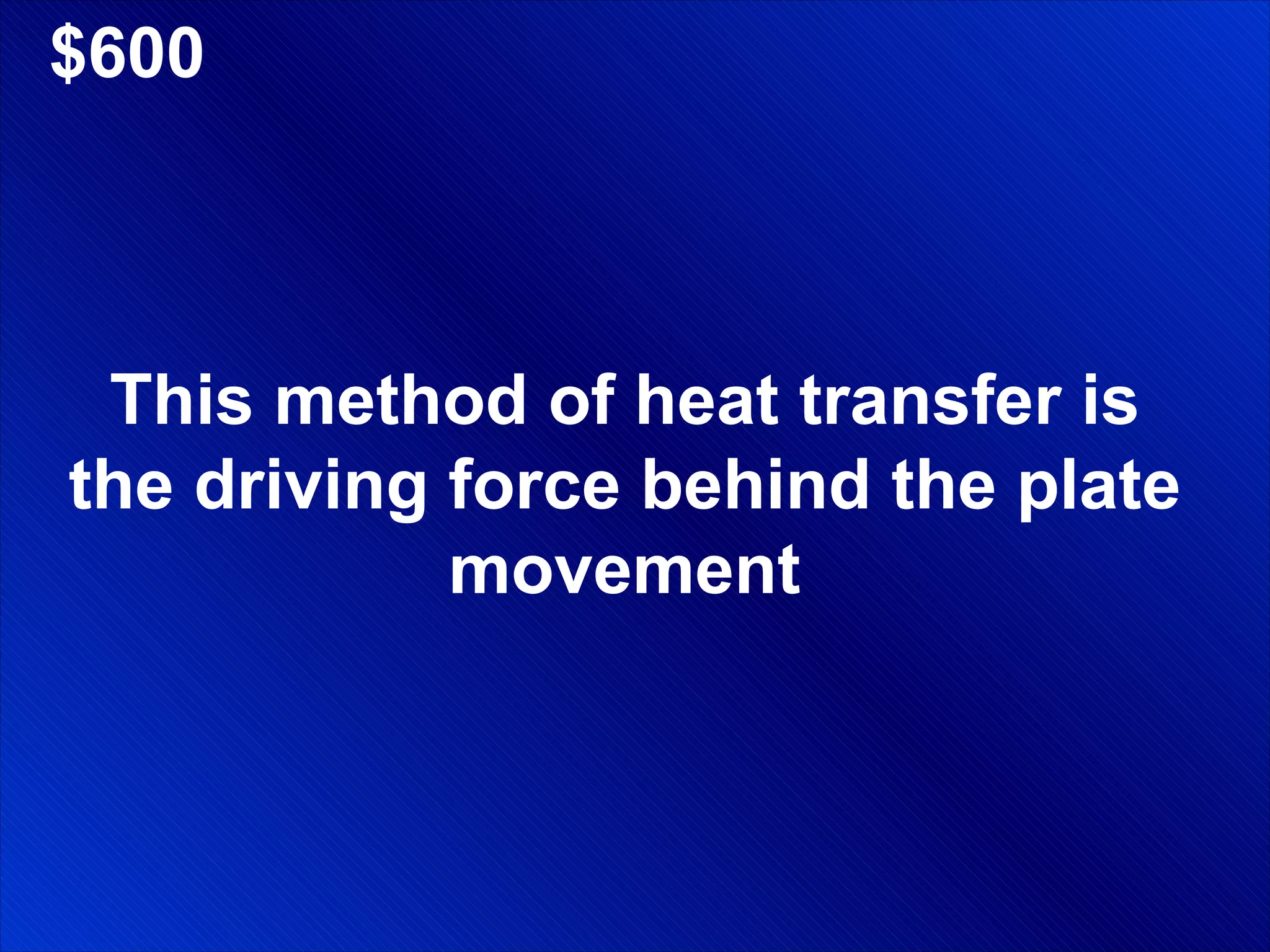 $600 This method of heat transfer is the driving force behind the plate movement 