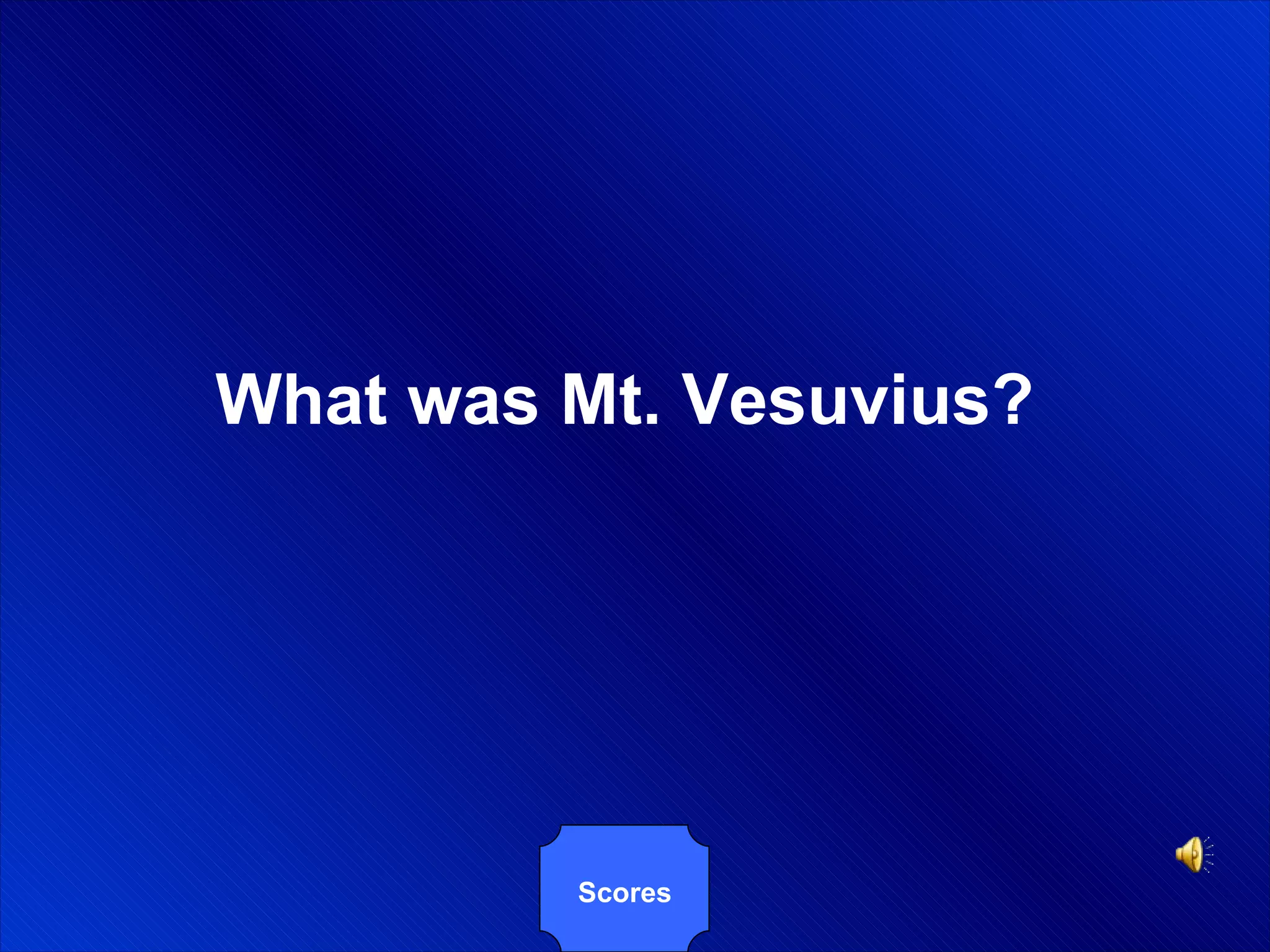 What was Mt. Vesuvius? Scores 