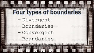 - Divergent
Boundaries
- Convergent
Boundaries
- Collisional
 