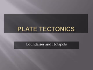 Plate tectonics Boundaries and Hotspots 