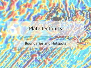 Plate tectonics Boundaries and Hotspots 