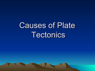 Causes of Plate
  Tectonics
 
