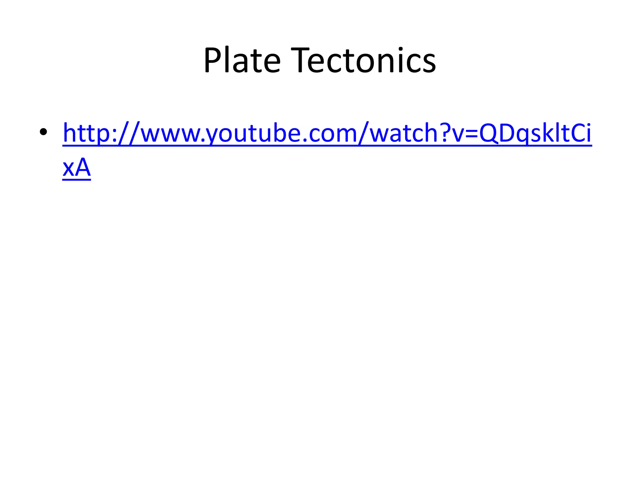 Plate Tectonics
• http://www.youtube.com/watch?v=QDqskltCi
  xA
 