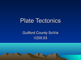 Plate TectonicsPlate Tectonics
Guilford County SciVisGuilford County SciVis
V205.03V205.03
 