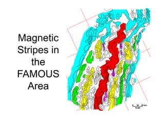 Magnetic
Stripes in
the
FAMOUS
Area
 