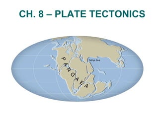 CH. 8 – PLATE TECTONICS 