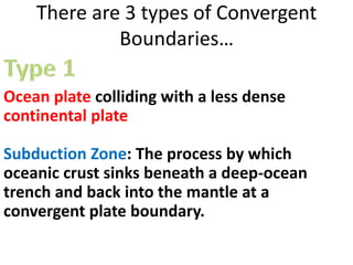 There are 3 types of Convergent
Boundaries…
 