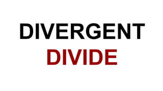 DIVERGENT
DIVIDE
 