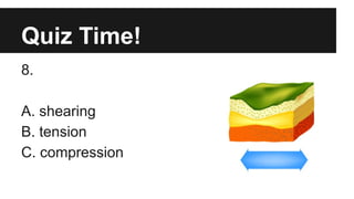 Quiz Time!
8.
A. shearing
B. tension
C. compression
 