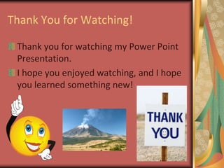 Thank You for Watching!Thank you for watching my Power Point Presentation.I hope you enjoyed watching, and I hope you learned something new!