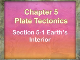 Section 5-1 Earth’s
      Interior
 
