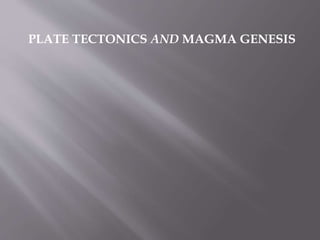 PLATE TECTONICS AND MAGMA GENESIS
 