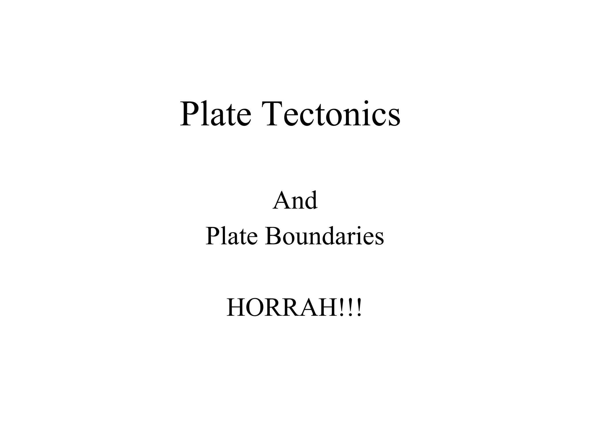 Plate Tectonics  And Plate Boundaries HORRAH!!! 