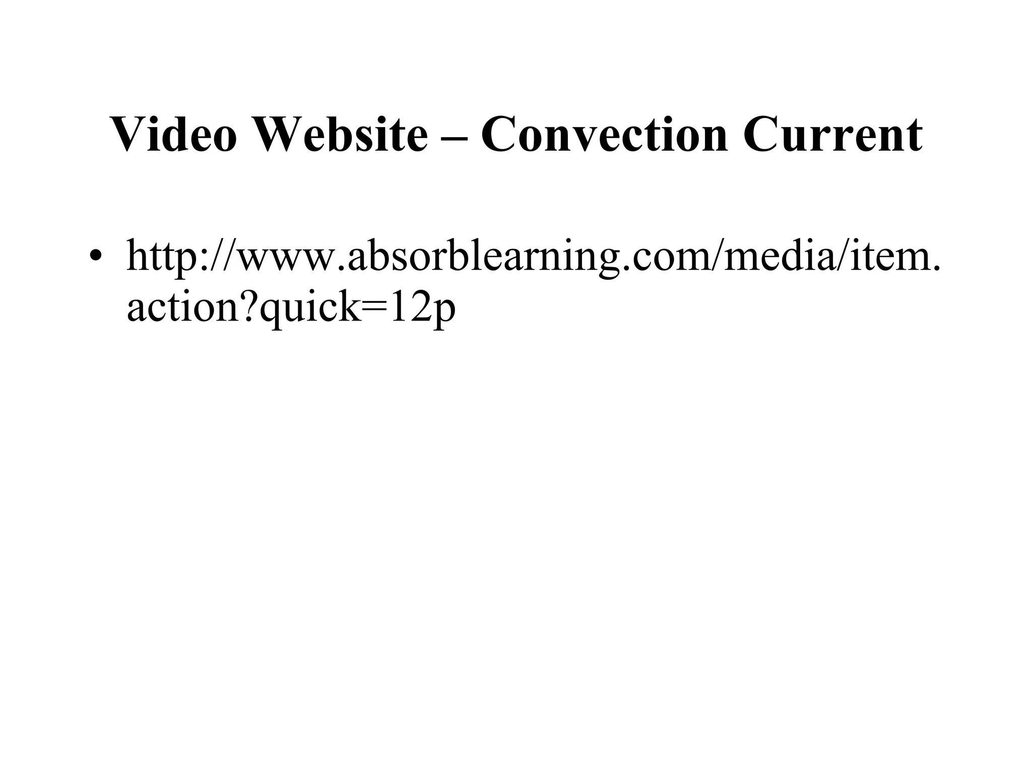 Video Website – Convection Current http://www.absorblearning.com/media/item.action?quick=12p 
