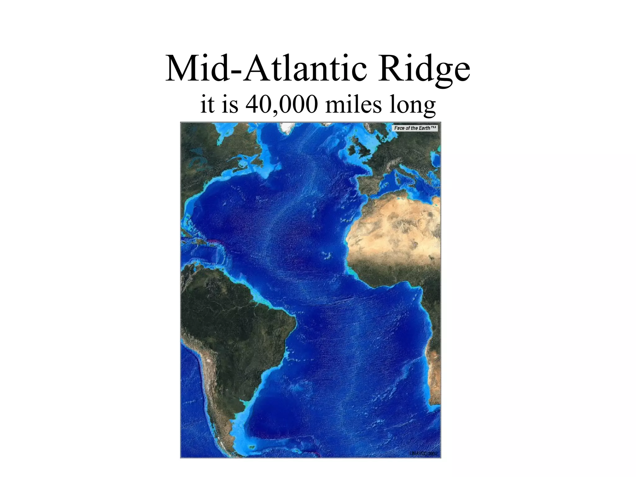 Mid-Atlantic Ridge it is 40,000 miles long 