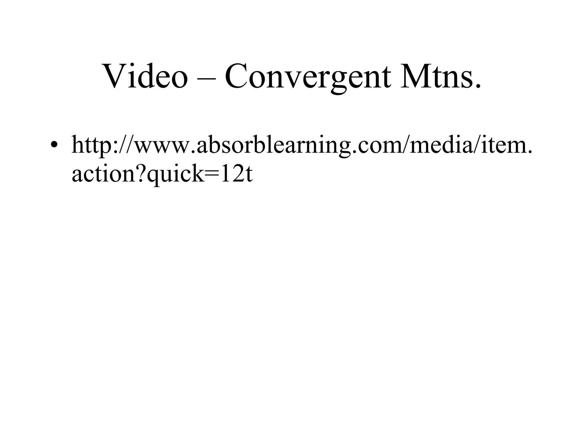 Video – Convergent Mtns. http://www.absorblearning.com/media/item.action?quick=12t 
