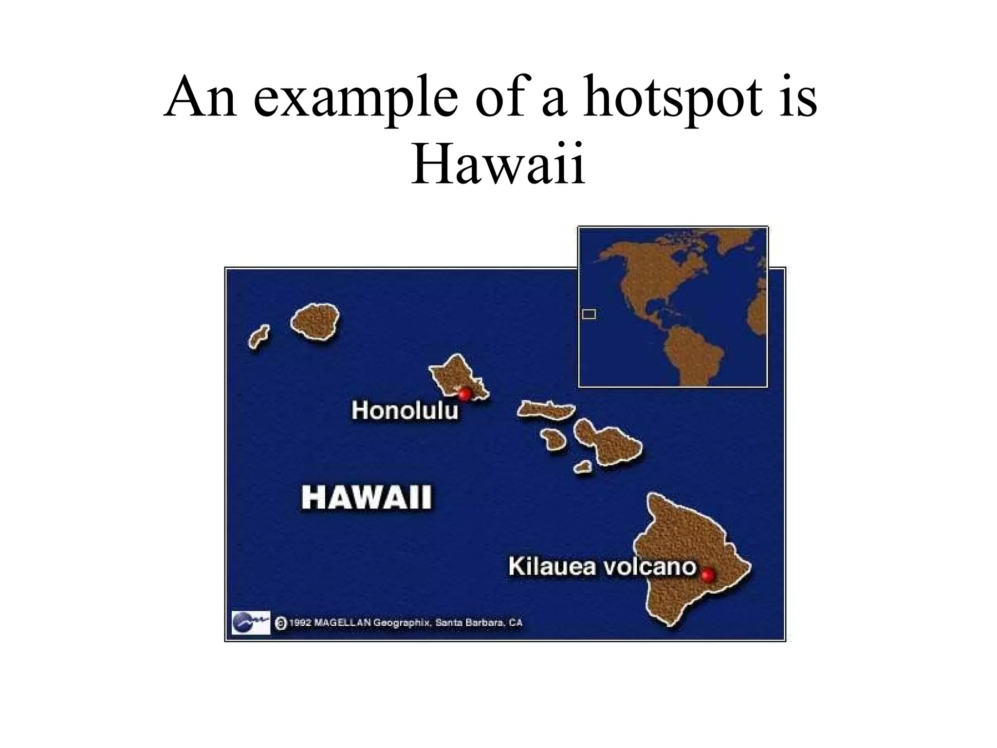 An example of a hotspot is  Hawaii 
