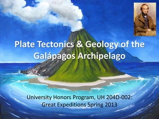 Plate Tectonics & Geology of the
Galápagos Archipelago
University Honors Program, UH 204D-002:
Great Expeditions Spring 2013
 