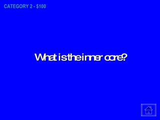 CATEGORY 2 - $100 What is the inner core? 