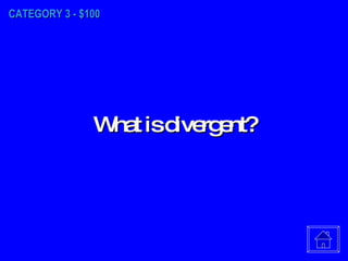 CATEGORY 3 - $100 What is divergent? 