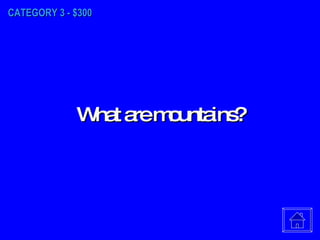 CATEGORY 3 - $300 What are mountains? 