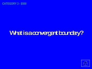 CATEGORY 3 - $500 What is a convergent boundary? 