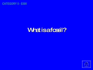 CATEGORY 5 - $300 What is a fossil? 