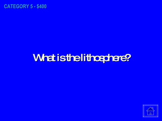 CATEGORY 5 - $400 What is the lithosphere? 