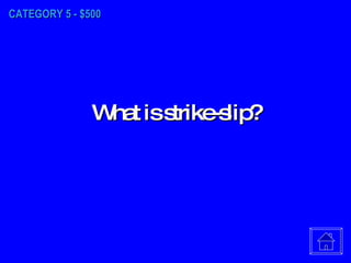 CATEGORY 5 - $500 What is strike-slip? 