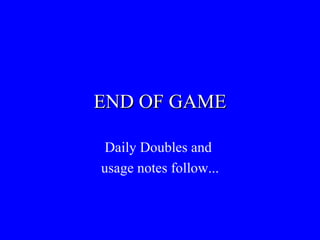 END OF GAME Daily Doubles and  usage notes follow... 