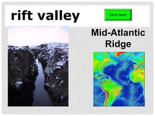 rift valley
Mid-Atlantic
Ridge
Click here!
 