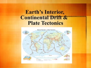 Earth ’s Interior,  Continental Drift &  Plate Tectonics 