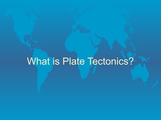 What is Plate Tectonics?
 
