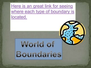 Here is an great link for seeing
where each type of boundary is
located.

 
