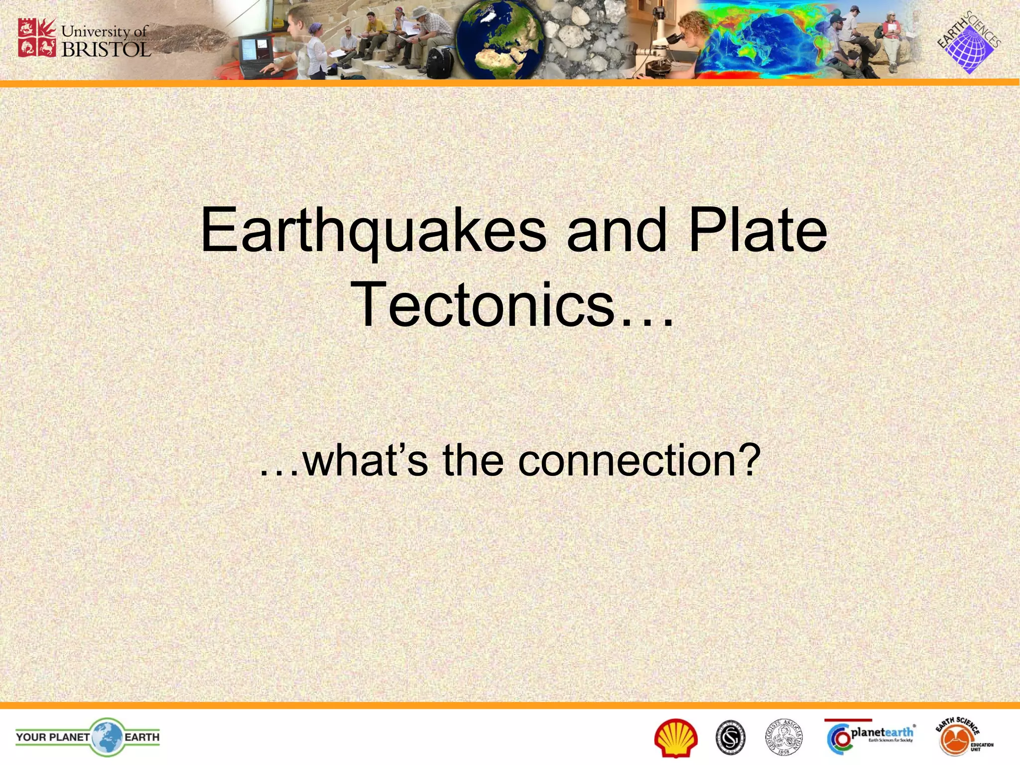 Earthquakes and Plate
     Tectonics…

 …what’s the connection?
 