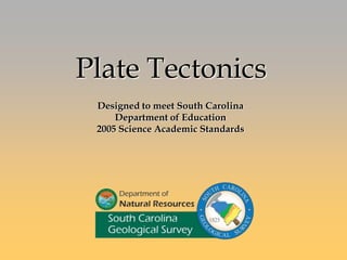 Plate Tectonics
Designed to meet South Carolina
Department of Education
2005 Science Academic Standards
 