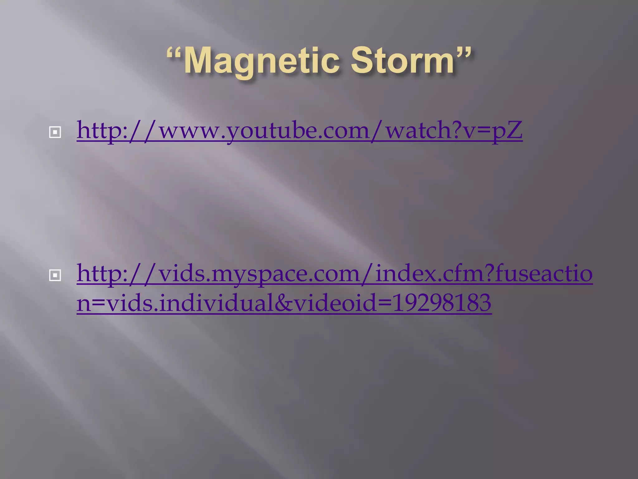 “Magnetic Storm” http://www.youtube.com/watch?v=pZhttp://vids.myspace.com/index.cfm?fuseaction=vids.individual&videoid=19298183
