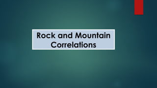 Rock and Mountain
Correlations
 