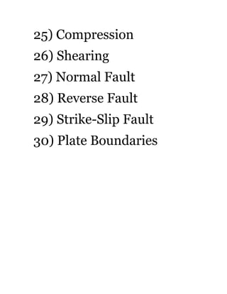 25) Compression
26) Shearing
27) Normal Fault
28) Reverse Fault
29) Strike-Slip Fault
30) Plate Boundaries
 