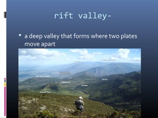rift valley-

 a deep valley that forms where two plates
  move apart
 