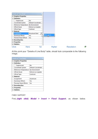 Click Here for Higher Resolution
At this point your "Details of Line Body" table, should look comparable to the following
image.
FIXED SUPPORT
First, (right click) Modal > Insert > Fixed Support, as shown below.
 