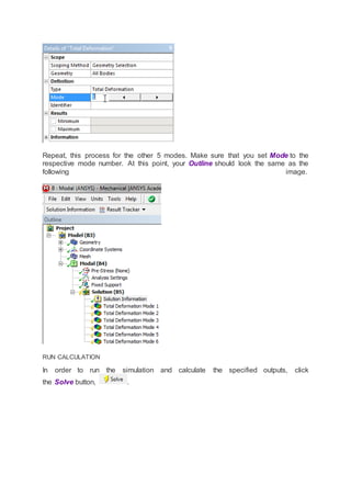 Repeat, this process for the other 5 modes. Make sure that you set Mode to the
respective mode number. At this point, your Outline should look the same as the
following image.
RUN CALCULATION
In order to run the simulation and calculate the specified outputs, click
the Solve button, .
 