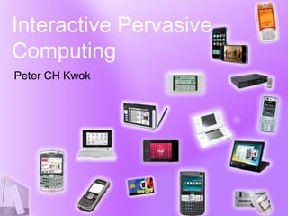 1
Interactive Pervasive
Computing
Peter CH Kwok
 