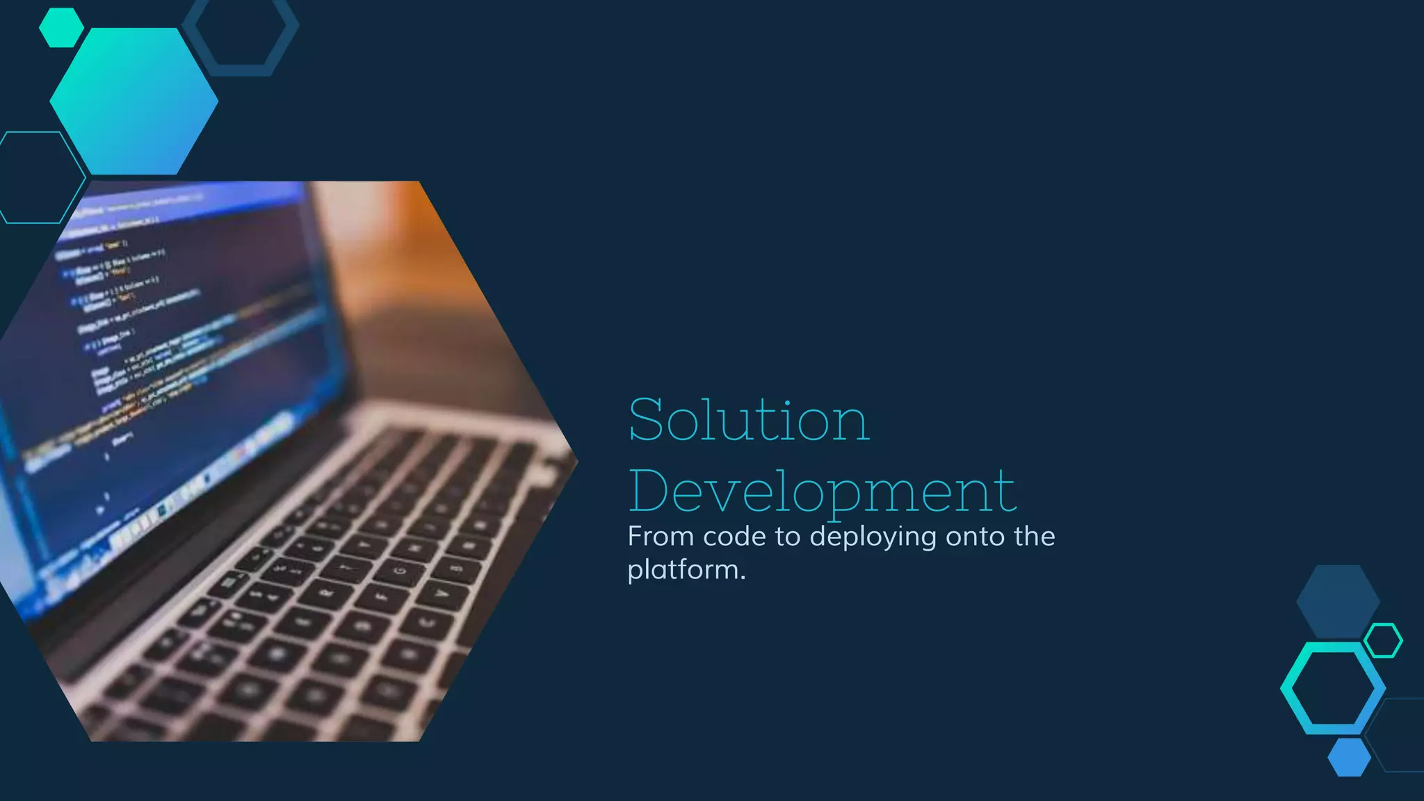Solution
Development
From code to deploying onto the platform.
 