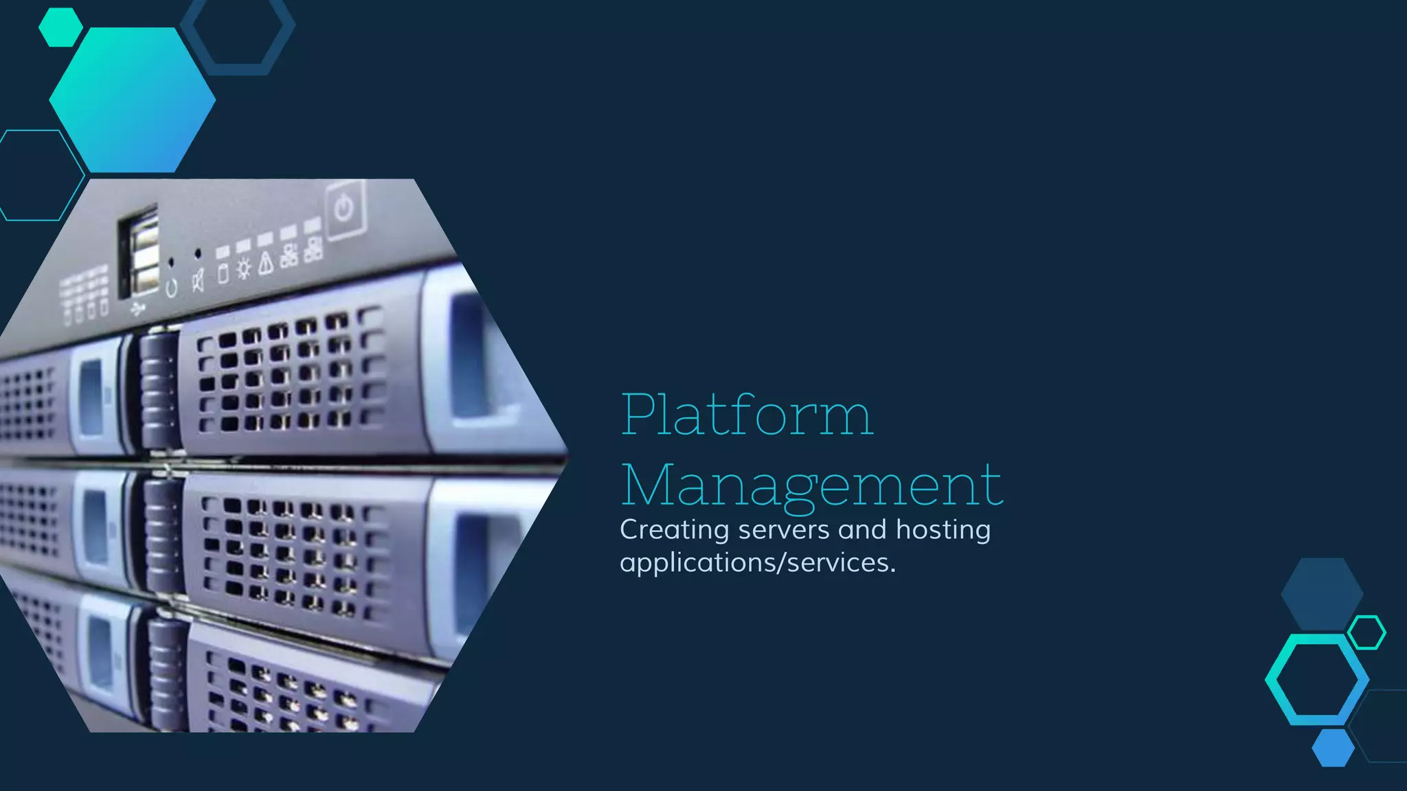 Platform
Management
Creating servers and hosting
applications/services.
 