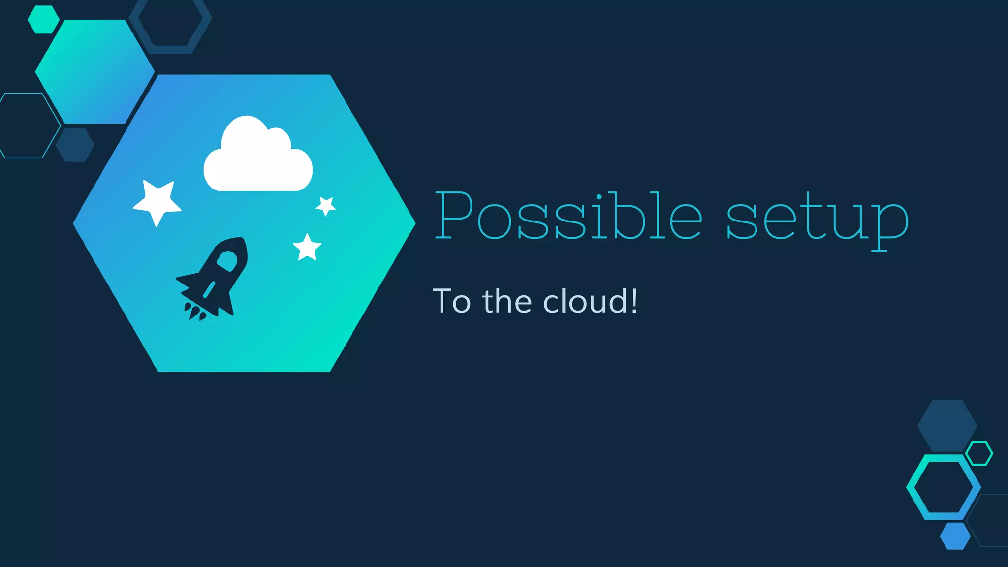 Possible setup
To the cloud!
 