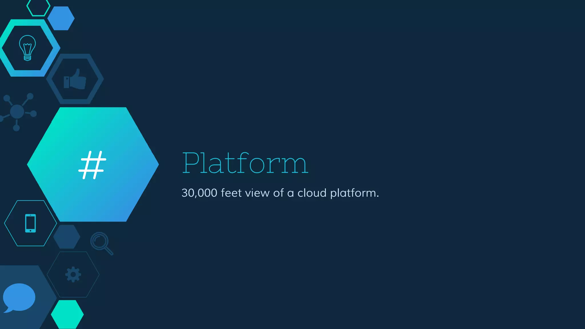 Platform
30,000 feet view of a cloud platform.
#
 