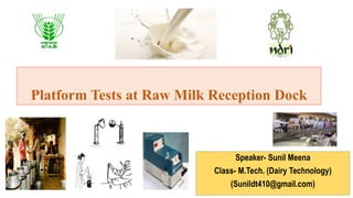 Platform Tests at Raw Milk Reception Dock
Speaker- Sunil Meena
Class- M.Tech. (Dairy Technology)
(Sunildt410@gmail.com)
 