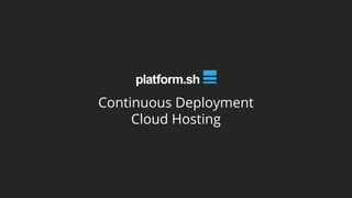 Continuous Deployment
Cloud Hosting
 