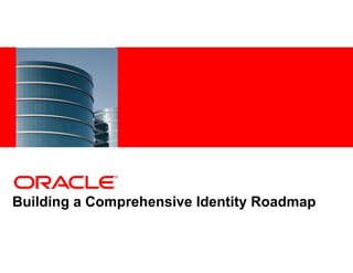 <Insert Picture Here>




Building a Comprehensive Identity Roadmap
 